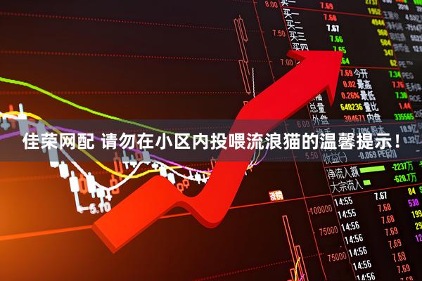 佳荣网配 请勿在小区内投喂流浪猫的温馨提示！