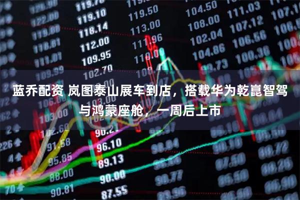 蓝乔配资 岚图泰山展车到店，搭载华为乾崑智驾与鸿蒙座舱，一周后上市