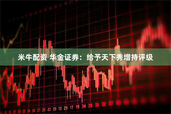 米牛配资 华金证券：给予天下秀增持评级