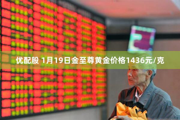 优配股 1月19日金至尊黄金价格1436元/克